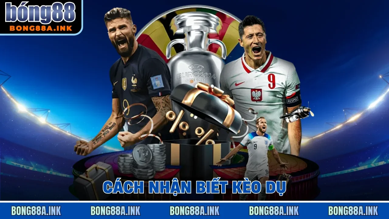 Cách nhận biết kèo dụ