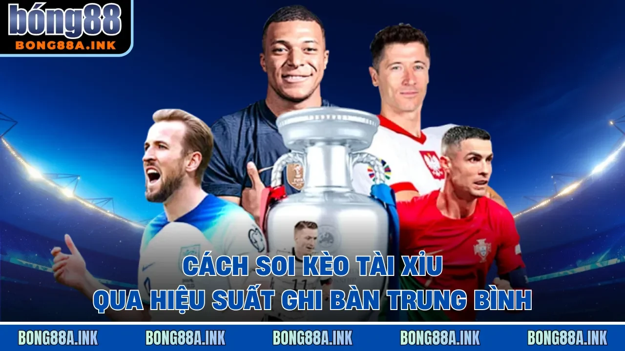 Cách soi kèo tài xỉu qua hiệu suất ghi bàn trung bình