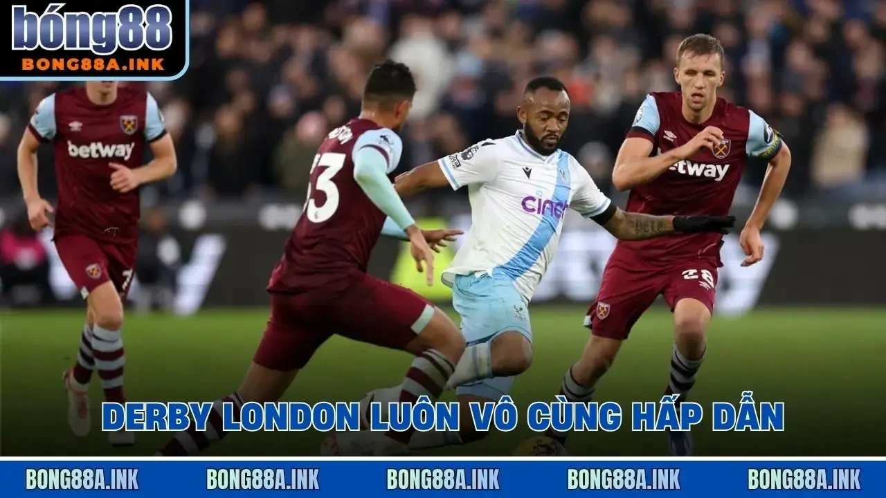 Derby London luôn vô cùng hấp dẫn