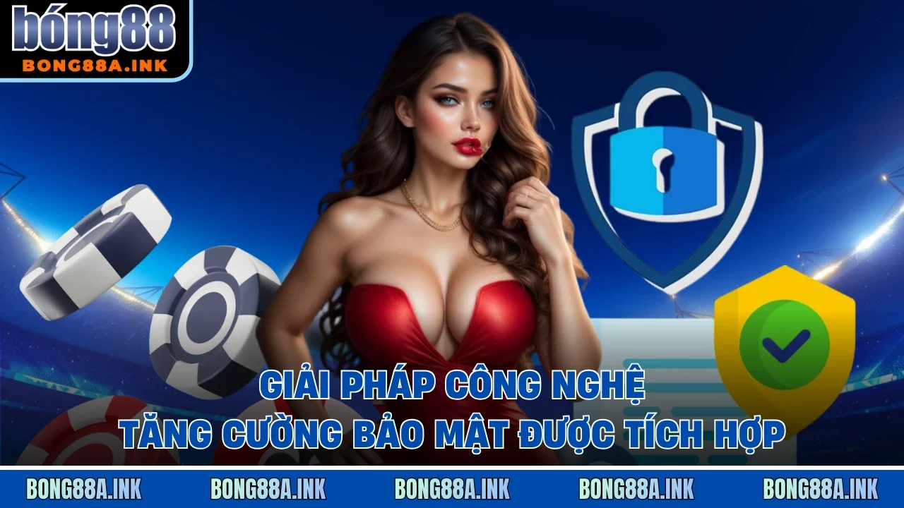 Giải pháp công nghệ tăng cường bảo mật được tích hợp