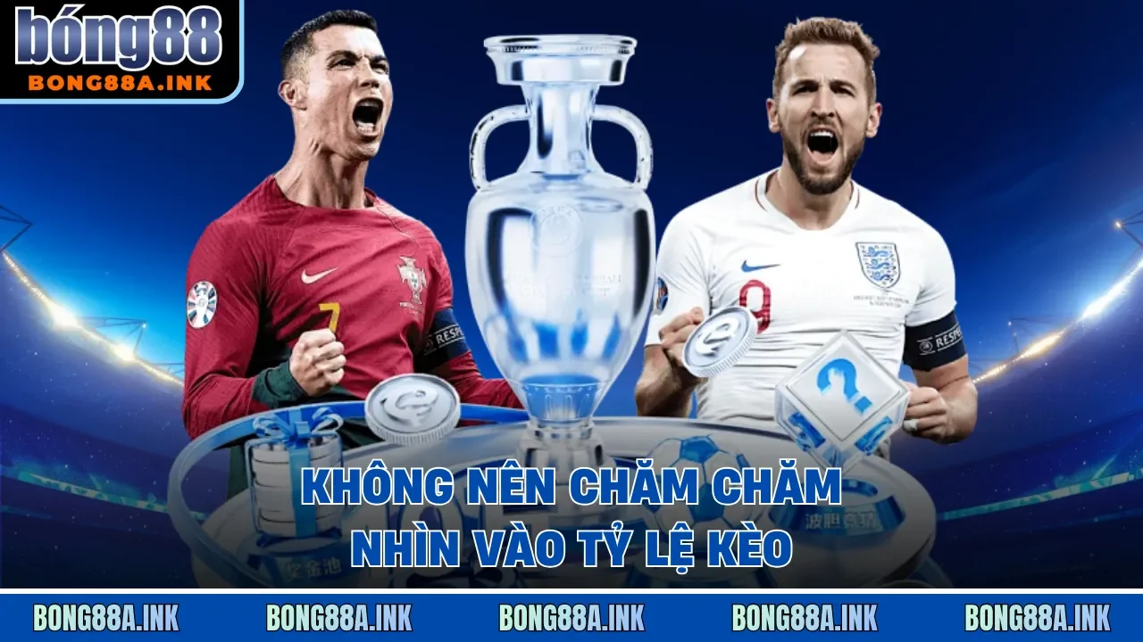 Không nên chăm chăm nhìn vào tỷ lệ kèo