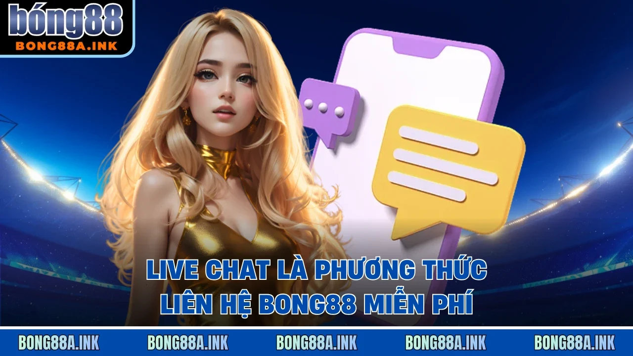 Live chat là phương thức liên hệ Bong88 miễn phí