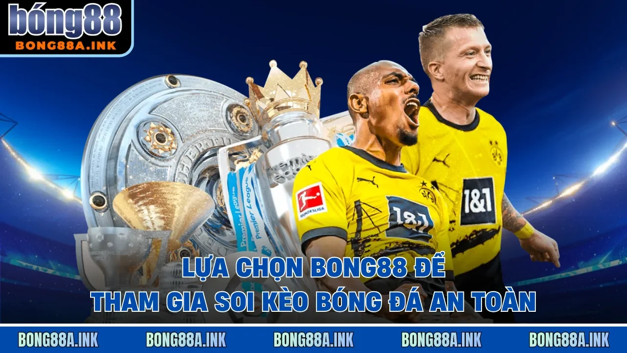 Lựa chọn Bong88 để tham gia soi kèo bóng đá an toàn