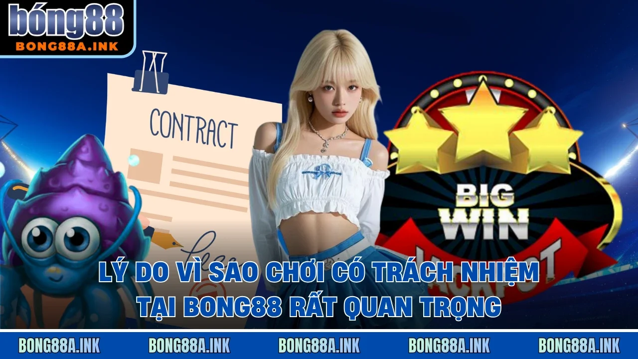 Lý do vì sao chơi có trách nhiệm tại Bong88 rất quan trọng