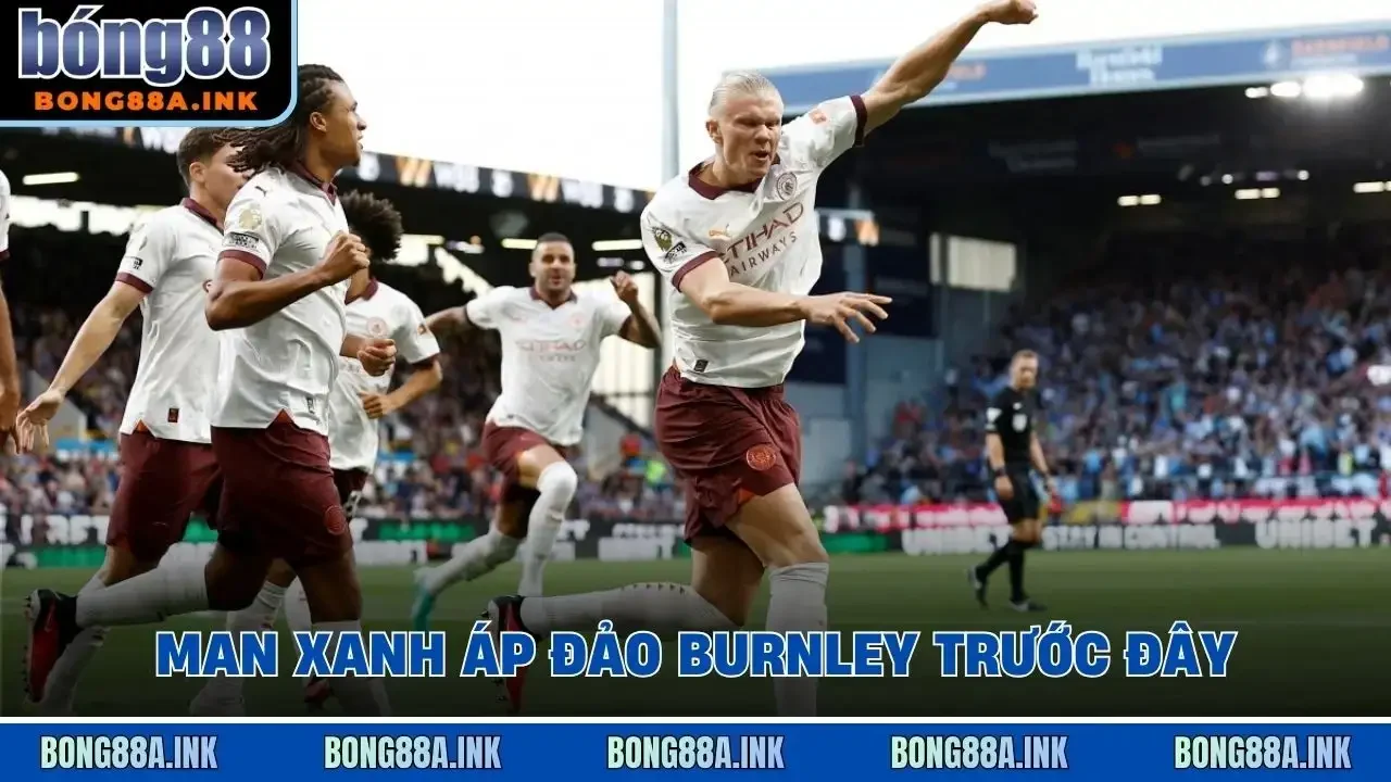 Man Xanh áp đảo Burnley trước đây