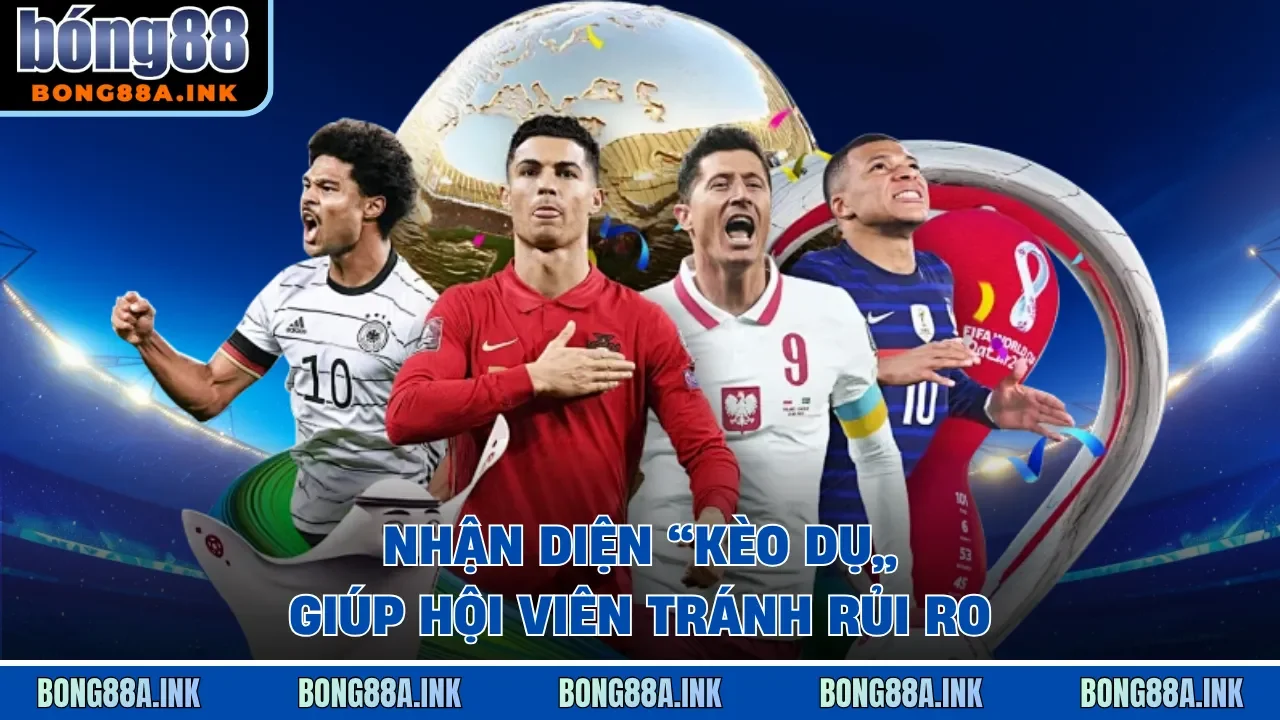 Nhận diện “kèo dụ” giúp hội viên tránh rủi ro