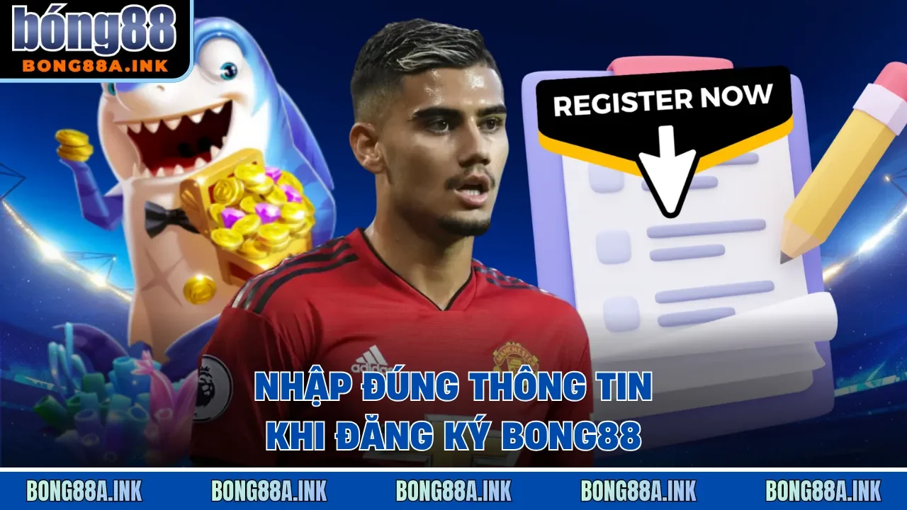 Nhập đúng thông tin khi đăng ký Bong88