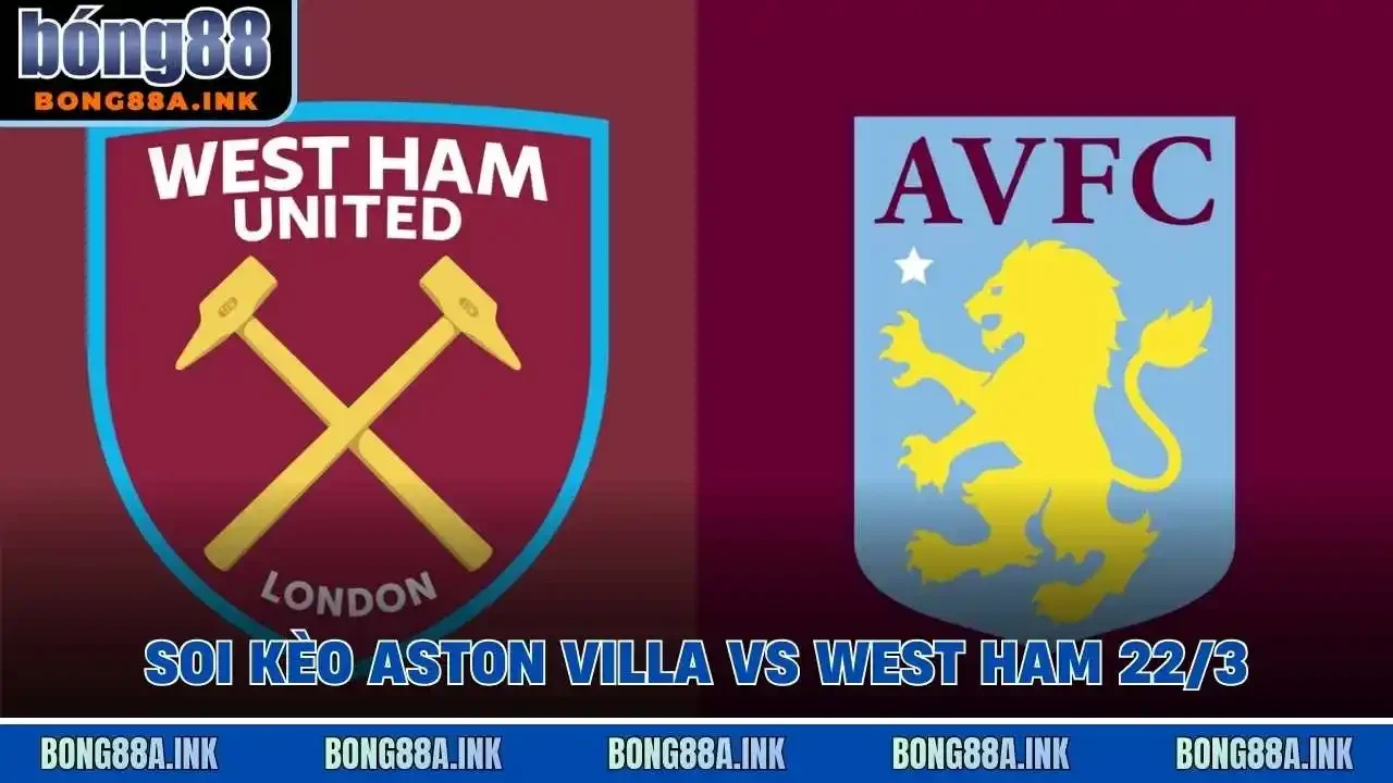 Soi kèo Aston Villa vs West Ham 22/3
