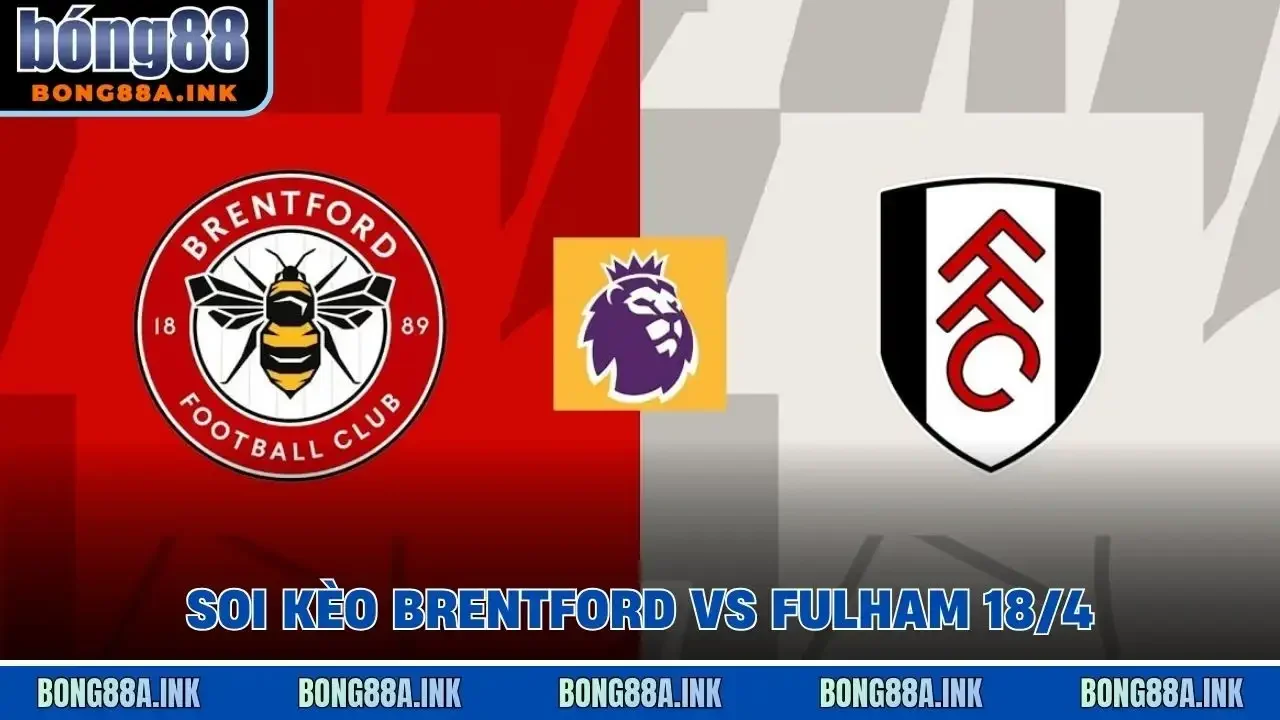 soi kèo Brentford vs Fulham 18/4