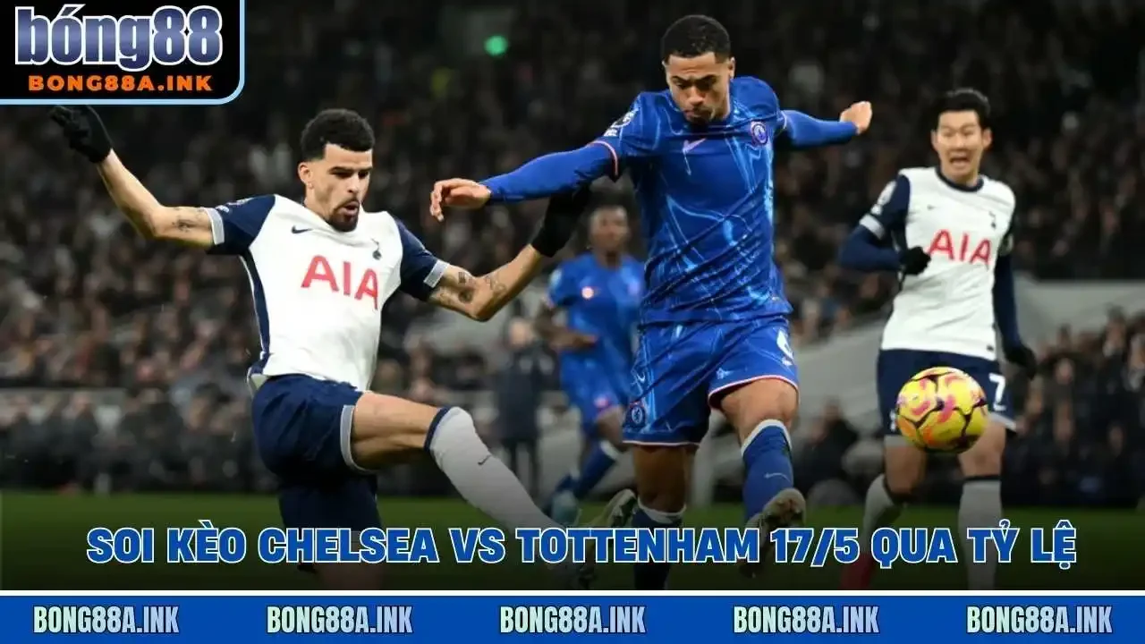 Soi kèo Chelsea vs Tottenham 17/5 qua tỷ lệ