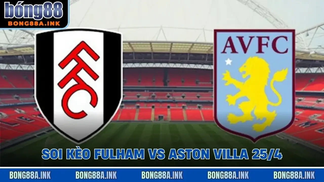 soi kèo Fulham vs Aston Villa 25/4