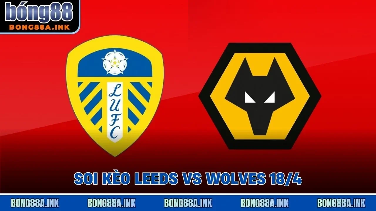 soi kèo Leeds vs Wolves 18/4