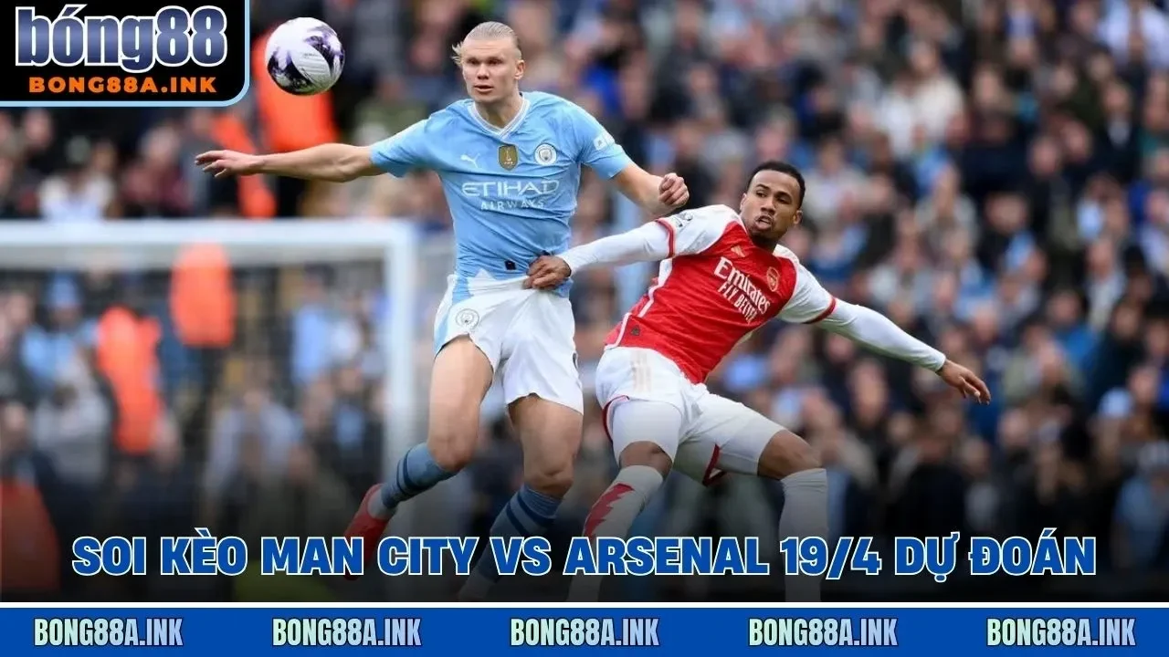 Soi kèo Man City vs Arsenal 19/4 dự đoán