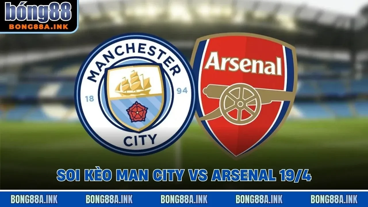 soi kèo Man City vs Arsenal 19/4
