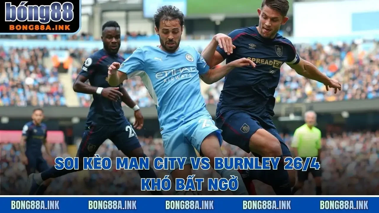 Soi kèo Man City vs Burnley 26/4 khó bất ngờ