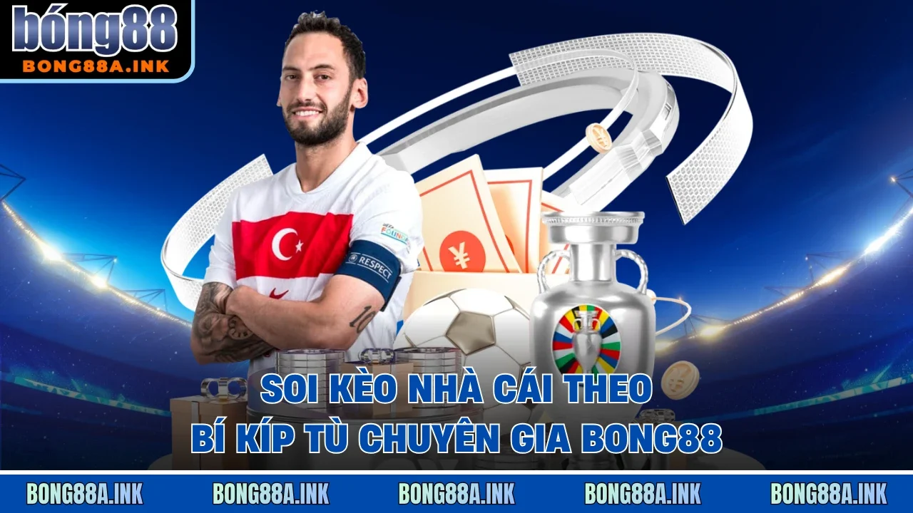 Soi kèo nhà cái theo bí kíp tù chuyên gia Bong88