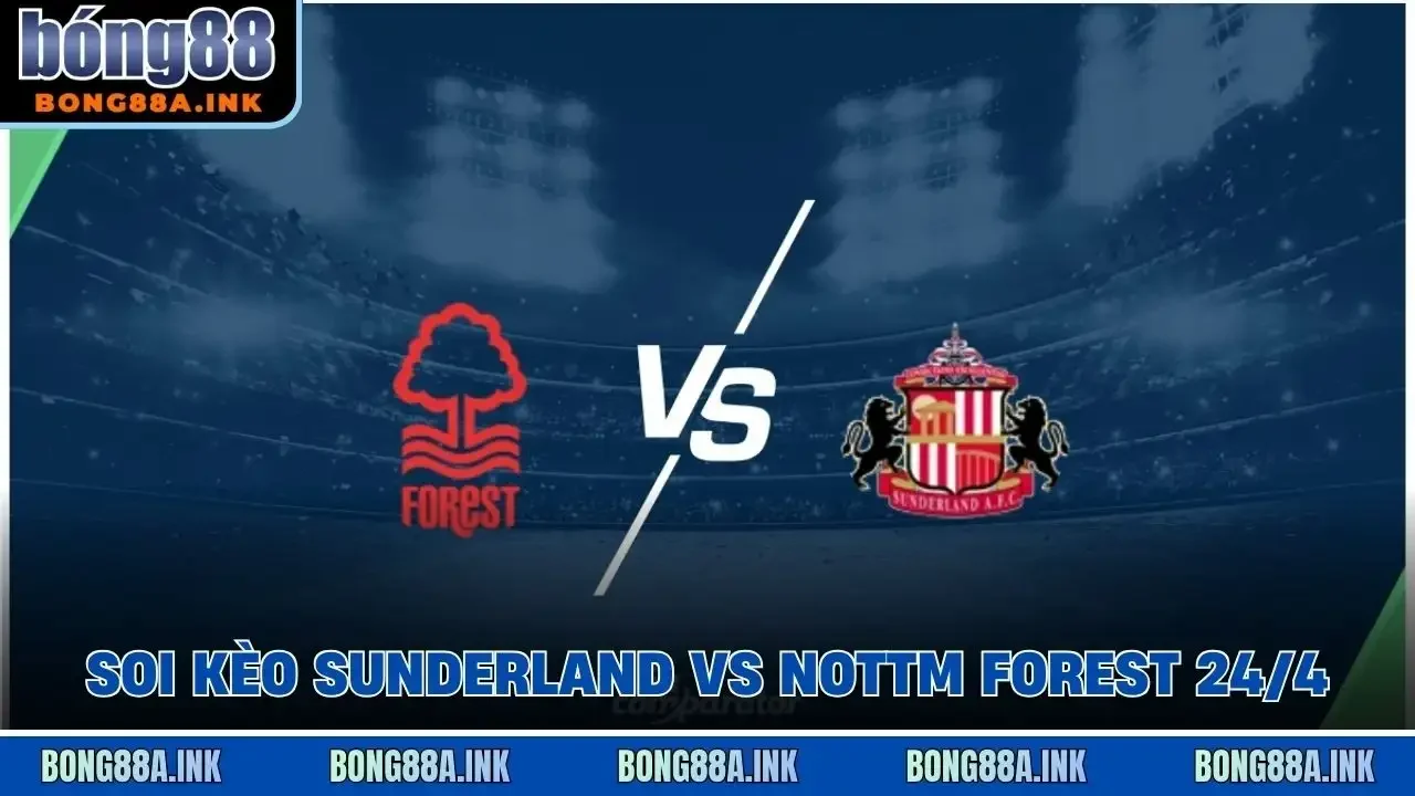 soi kèo Sunderland vs Nottm Forest 24/4