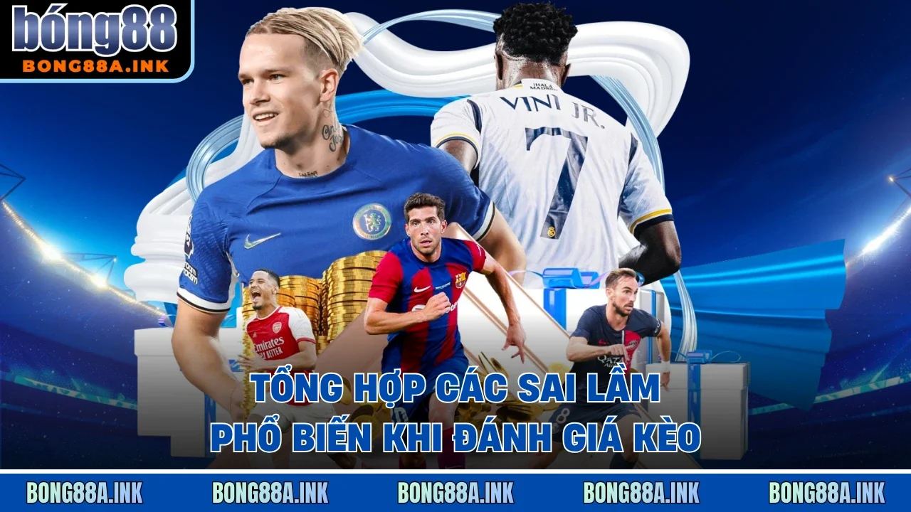 Tổng hợp các sai lầm phổ biến khi đánh giá kèo