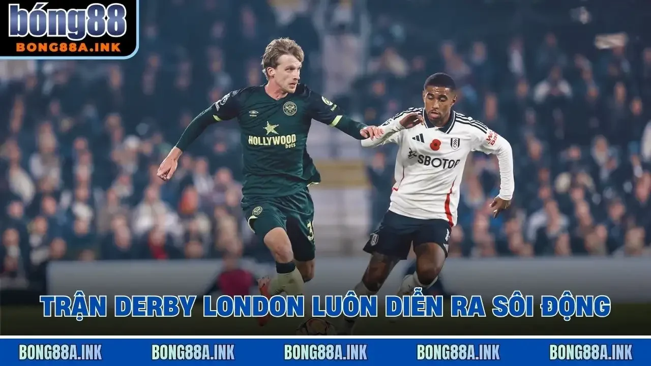Trận derby London luôn diễn ra sôi động
