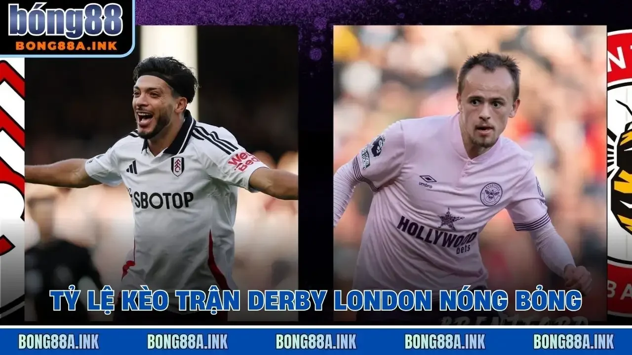 Tỷ lệ kèo trận derby London nóng bỏng