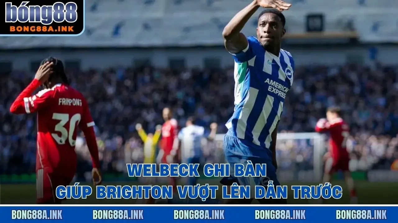 Welbeck ghi bàn giúp Brighton vượt lên dẫn trước