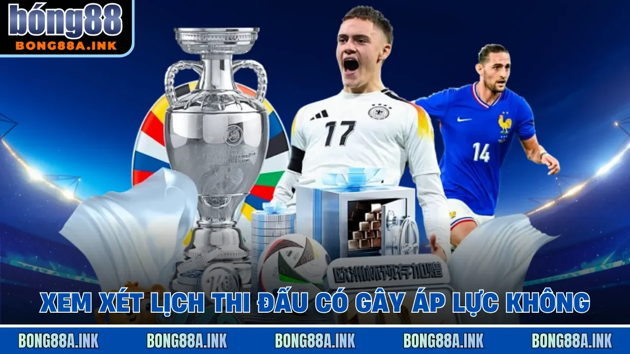 Xem xét lịch thi đấu có gây áp lực không